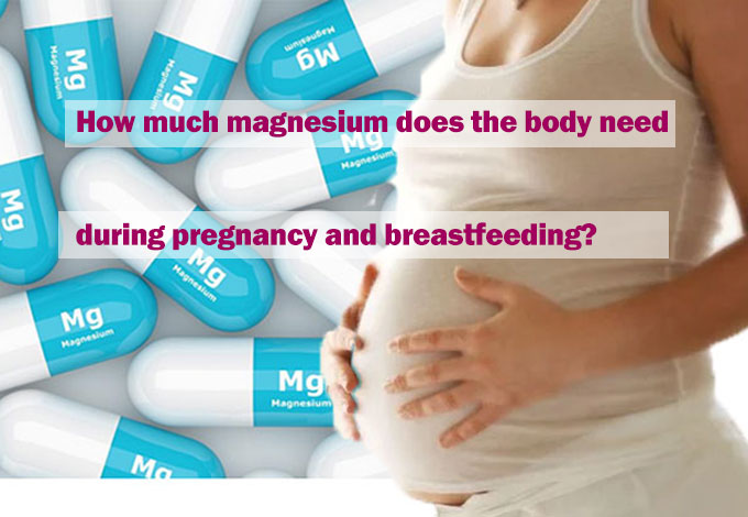 How much magnesium does the body need during pregnancy and breastfeeding?