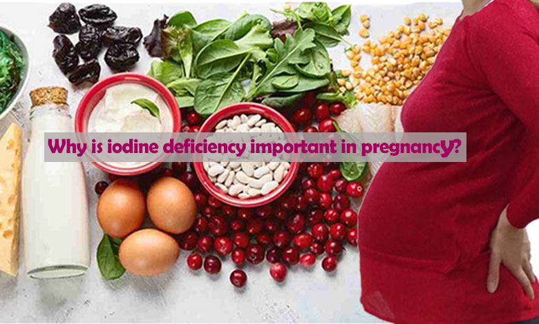 Why is iodine deficiency important in pregnancy?
