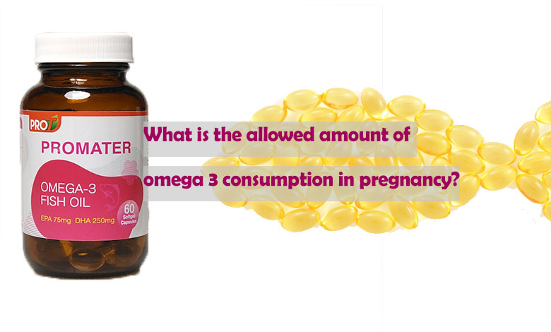 What is the allowed amount of omega 3 consumption in pregnancy?
