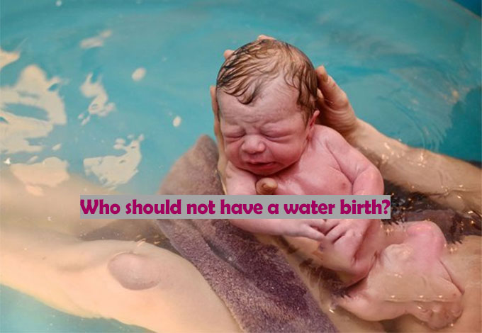 Who should not have a water birth?