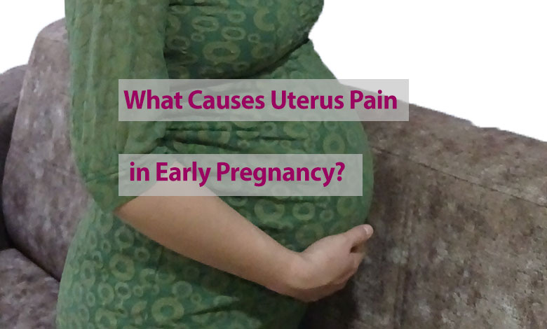 What Causes Uterus Pain in Early Pregnancy?